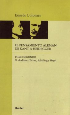 el idealismo: fichte, schelling y hegel (2ª ed) (el pensamiento a leman de kant a heidegger,tomo ii)-eusebi colomer-9788425419027