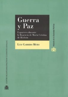 guerra y paz: espartero durante la regencia de maria cristina de borbon-luis garrido muro-9788425917127