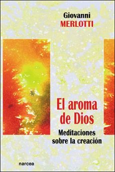 el aroma de dios: meditaciones sobre la creacion-giovanni merlotti-9788427714427