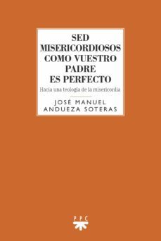 sed misericordiosos como vuestro padre es perfecto-jose manuel andueza soteras-9788428838627