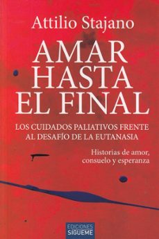 amar hasta el final. los cuidados paliativos frente al desafio de la eutanasia-attilio stajano-9788430120727
