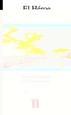 el heroe y el unico: el espiritu tragico del romanticismo-9788430603527