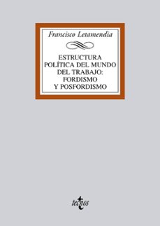 estructura politica del mundo del trabajo:fordismo y posfordismo-9788430950027