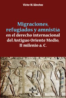 migraciones, refugiados y amnistia en el derecho internacional del antiguo oriente medio, ii milenio a.c.-9788430968527