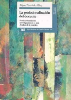 la profesionalizacion del docente: perfeccionamiento, investigaci on en el aula, analisis de la practica-miguel perez fernandez-9788432308727