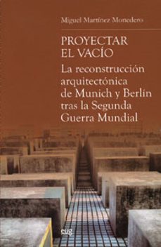 proyectar el vacio: la reconstruccion arquitectonica de munich y berlin tras la segunda gerra mundial-miguel martinez monedero-9788433848727