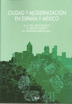 ciudad y modernizacion en españa y mexico-miguel angel del arco blanco-a. ortega santos-9788433855527