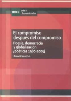 el compromiso despues del compromiso: poesia, democracia y global izacion (poeticas 1980-2005)-araceli iravedra-9788436261127