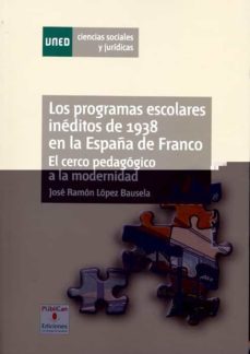los programas escolares ineditos de 1938 en la españa de franco. el cerco pedagogico a la modernidad-9788436264227