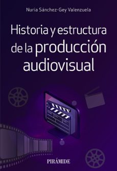 historia y estructura de la produccion audiovisual-nuria sanchez grey valenzuela-9788436845327