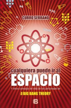 cualquiera puede ir al espacio: y otros consejos de vida de los personajes de the big bang theory-9788466657327