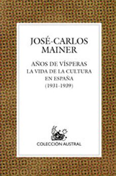 años de visperas: la vida de la cultura en españa (1931-1939)-jose carlos mainer-9788467020427