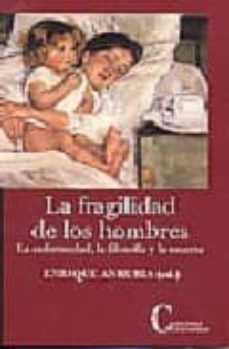 la fragilidad de los hombres: la enfermedad, la filosofia y la mu erte-enrique anrubia-9788470575327