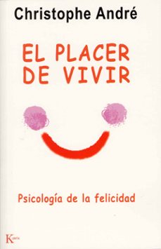 el placer de vivir: psicologia de la felicidad-christophe andre-9788472455627