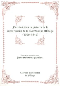 fuentes para la historia de la construccion de la catedral de mal aga (1528-1542)-jesus suberbiola martinez-encarnacion serrano ramos-9788474968927