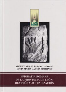 epigrafia romana de la provincia de leon: revision y actualizacio n-sonia maria garcia martinez-manuel abilio rabanal alonso-9788477199427