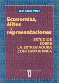 economias, elites y representaciones. estudio sobre la extremadu ra contemporanea-juan garcia perez-9788477234227