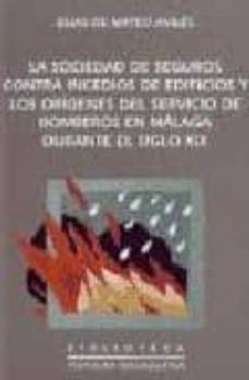 la sociedad de seguros contra incendios de edificios y los origen es del servicio de bomberos en malaga durante el siglo xix-9788477853527