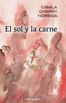 el sol y la carne-camila charry noriega-9788478395927