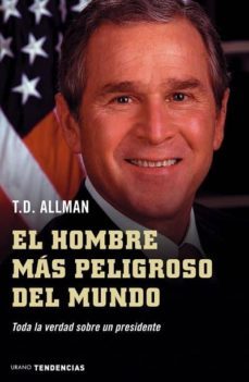 el hombre mas peligroso del mundo: toda la verdad sobre un presid ente-t.d. allman-9788479535827
