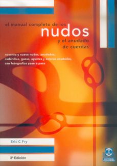 el manual completo de los nudos y el anudado de cuerdas: noventa y nueve nudos, anudados, cadenillas, gazas, ayustes y esteras anudadas, con fotografias paso a paso-eric c. fry-9788480194327
