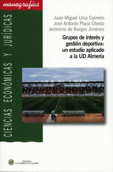 grupos de interes y gestion deportiva: un estudio aplicado a la ud almeria-jaun manuel uroz carreño-9788482409627