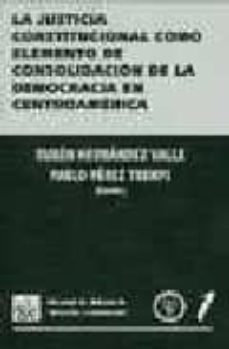 la justicia constitucional como elemento  de consolidacion de la democracia en centroamerica-9788484421627
