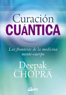 curacion cuantica: las fronteras de la medicina mente-cuerpo-deepak chopra-9788484455127