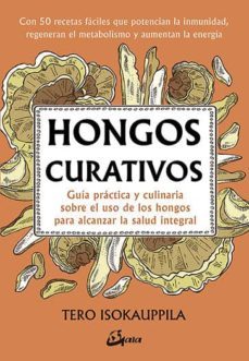 hongos curativos: guia practica y culinaria sobre el uso de los hongos para alcanzar la salud integral-tero isokauppila-9788484457527