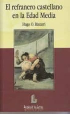 el refranero castellano en la edad media-hugo o. bizzarri-9788484832027