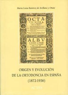 origen y evolucion de la ortodoncia en españa (1872-1936)-m luisa ramirez de arellano-9788487863127