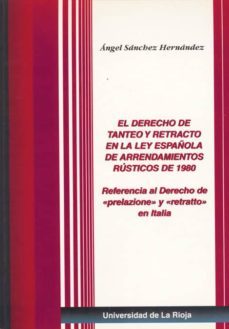 el derecho de tanteo y retracto en la ley española de arrendamien tos rusticos de 1980-angel sanchez hernandez-9788488713827