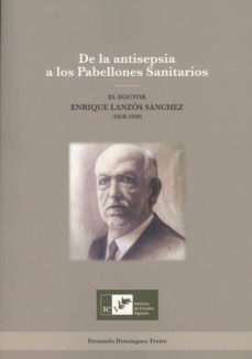 de la antisepsia a los pabellones sanitarios: el doctor enrique l anzos sanchez (1858-1930)-fernando dominguez freire-9788489599727