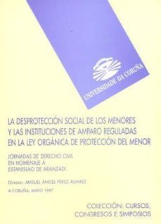 la desproteccion social de los menores y las instituciones de amp aro reguladas en la ley organica de proteccion del menor-miguel angel perez alvarez-9788489694927