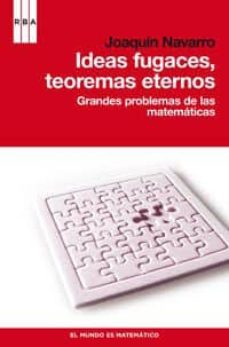 ideas fugaces, teoremas eternos: grandes problemas de las matemat icas-9788490060827