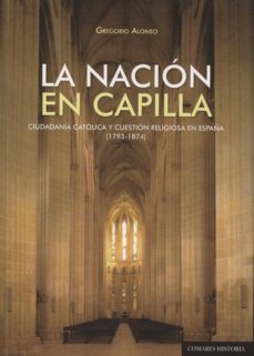 nacion en capilla. ciudadania catolica y cuestion religiosa en españa (1973-1874)-9788490451427
