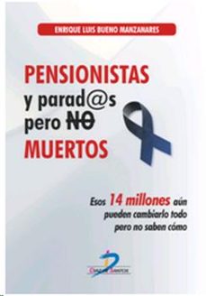 pensionistas y parados, pero no muertos-enrique luis bueno manzanares-9788490522127