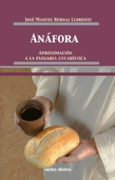 anafora aproximacion a la plegaria eucaristica-jose manuel bernal llorente-9788490731727