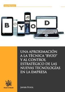 una aproximacion a la tecnica "byod" y al control estrategico de las nuevas tecnologias en la empresa-francisco javier puyol montero-9788490860427