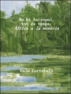 no hi ha espai, tot es temps. africa a la memoria. calo carratala-marisa gimenez sole-9788491337027