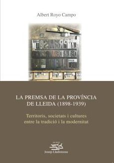 la premsa de la provincia de lleida (1898-1939)-albert royo campo-9788491442127