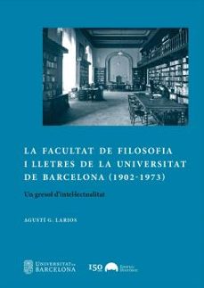 la facultat de filosofia i lletres de la universitat de barcelona (1902-1973)-agusti garcia larios-9788491688327
