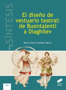 el diseño de vestuario teatral: de buontalenti a diaghlev-maria sierra roldan moral-9788491710127