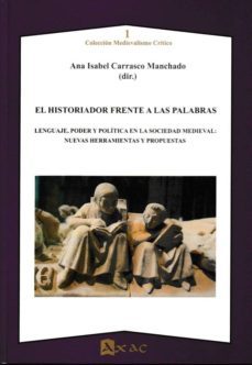 el historiador frente a las palabras: lenguaje, poder y politica en la sociedad medieval-9788492658527