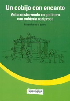 un cobijo con encanto: autoconstruyendo un gallinero con cubierta reciproca-maren termens-9788494024627