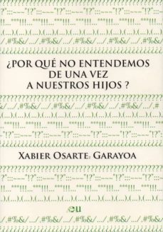 ¿por que no entendemos de una vez a nuestros hijos?-xabier osarte garayoa-9788494079627