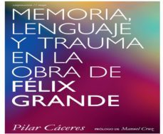 memoria, lenguaje y trauma en la obra de felix grande-pilar caceres-9788494118227