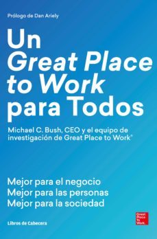 un great place to work para todos: mejor para el negocio, mejor para las personas y mejor para la sociedad-michael c. bush-9788494904127