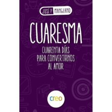 cuaresma: cuarenta dias para convertirnos al amor-9788494939327