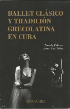 ballet clasico y tradicion grecolatina en cuba-yoandy cabrera-jonny luis tellez-9788494954627